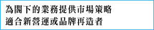 為閣下的業務提供市場策略,適合新營運或品牌再造者